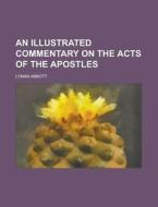 An Illustrated Commentary on the Acts of the Apostles di Lyman Abbott edito da Rarebooksclub.com