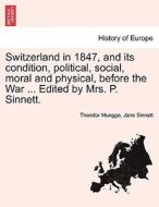 Switzerland in 1847, and its condition, political, social, moral and physical, before the War ... Edited by Mrs. P. Sinn di Theodor Muegge, Jane Sinnett edito da British Library, Historical Print Editions