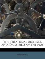The Theatrical Observer And, Daily Bills Of The Play di Anonymous edito da Nabu Press