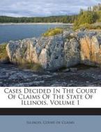 Cases Decided in the Court of Claims of the State of Illinois, Volume 1 edito da Nabu Press
