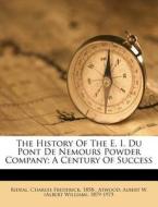 The History Of The E. I. Du Pont De Nemours Powder Company; A Century Of Success edito da Nabu Press