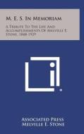 M. E. S. in Memoriam: A Tribute to the Life and Accomplishments of Melville E. Stone, 1848-1929 edito da Literary Licensing, LLC