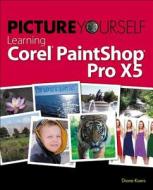 Picture Yourself Learning Corel Paintshop Pro X5 di Diane Koers edito da Cengage Learning, Inc