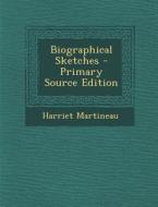 Biographical Sketches di Harriet Martineau edito da Nabu Press