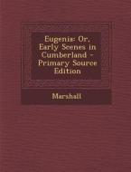Eugenia: Or, Early Scenes in Cumberland di Marshall edito da Nabu Press