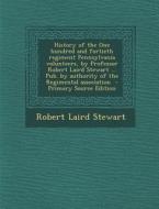 History of the One Hundred and Fortieth Regiment Pennsylvania Volunteers, by Professor Robert Laird Stewart ... Pub. by Authority of the Regimental As di Robert Laird Stewart edito da Nabu Press