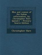Men and Women of the Italian Reformation, by Christopher Hare [Pseud.] - Primary Source Edition di Christopher Hare edito da Nabu Press