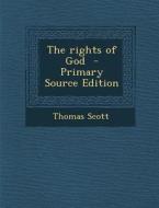 The Rights of God - Primary Source Edition di Thomas Scott edito da Nabu Press