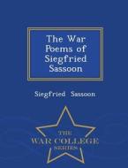 The War Poems Of Siegfried Sassoon - War College Series di Siegfried Sassoon edito da War College Series