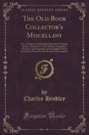 The Old Book Collector's Miscellany di Charles Hindley edito da Forgotten Books