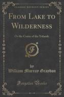 From Lake To Wilderness di William Murray Graydon edito da Forgotten Books