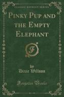 Pinky Pup And The Empty Elephant (classic Reprint) di Dixie Willson edito da Forgotten Books