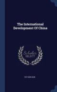 The International Development Of China di YAT-SEN SUN edito da Lightning Source Uk Ltd