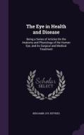 The Eye In Health And Disease di Benjamin Joy Jeffries edito da Palala Press