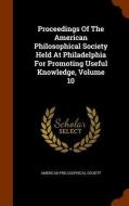 Proceedings Of The American Philosophical Society Held At Philadelphia For Promoting Useful Knowledge, Volume 10 di American Philosophical Society edito da Arkose Press