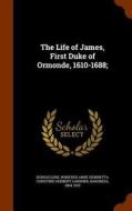 The Life Of James, First Duke Of Ormonde, 1610-1688; edito da Arkose Press