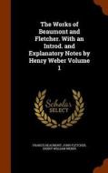 The Works Of Beaumont And Fletcher. With An Introd. And Explanatory Notes By Henry Weber Volume 1 di Francis Beaumont, John Fletcher, Henry William Weber edito da Arkose Press