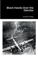 Black Hawks Over the Danube di Richard A. Briggs edito da Lulu.com