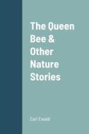 The Queen Bee & Other Nature Stories di Carl Ewald edito da Lulu.com