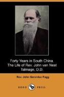 Forty Years In South China, The Life Of Rev. John Van Nest Talmage, D.d. (dodo Press) di Rev John Gerardus Fagg edito da Dodo Press