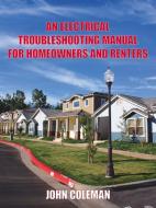 An Electrical Troubleshooting Manual for Homeowners and Renters di John Coleman edito da AuthorHouse