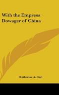 With the Empress Dowager of China di Katherine A. Carl edito da Kessinger Publishing