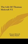 The Life of Thomas Holcroft V2 di Thomas Holcroft, William Hazlitt edito da Kessinger Publishing