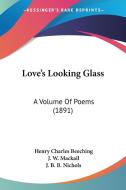Love's Looking Glass: A Volume of Poems (1891) di Henry Charles Beeching, John William Mackail, J. B. B. Nichols edito da Kessinger Publishing