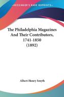 The Philadelphia Magazines and Their Contributors, 1741-1850 (1892) di Albert Henry Smyth edito da Kessinger Publishing