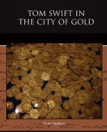 Tom Swift in the City of Gold di Victor Ii Appleton edito da Book Jungle