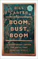Boom, Bust, Boom: A Story about Copper, the Metal That Runs the World di Bill Carter edito da Scribner Book Company