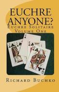 Euchre Anyone?: Euchre Solitaire di Richard Buchko edito da Createspace