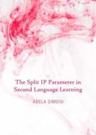 The Split Ip Parameter In Second Language Learning di Adela Simoiu edito da Cambridge Scholars Publishing