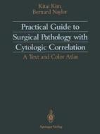 Practical Guide to Surgical Pathology with Cytologic Correlation di Kitai Kim, Bernard Naylor edito da Springer New York