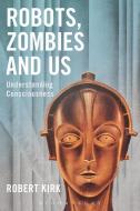 Robots, Zombies and Us di Robert Kirk edito da Bloomsbury Publishing PLC
