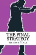 The Final Strategy di Arthur Hall edito da Createspace