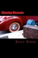 Chasing Blossom: A Kelly Stone Sequel di Kelly Stone edito da Createspace