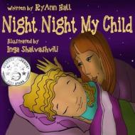 Night Night My Child: Children's Bedtime Story di Ryann Hall edito da Createspace