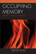 Occupying Memory di Hoag Trevor Hoag edito da Rowman & Littlefield Publishing Group Inc