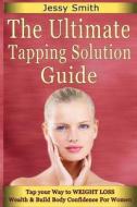 The Ultimate Tapping Solution Guide: Tap Your Way to Weight Loss, Wealth and Build Body Confidence for Women di Jessy Smith, Tapping Solution, Tapping for Weightloss edito da Createspace