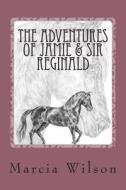 The Adventures of Jamie & Sir Reginald di Marcia Wilson edito da Createspace
