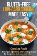 Gluten-Free, Low-Carb Cooking Made Easy: 25 Simple, Affordable, and Healthy Recipes for the Gluten Free, Low-Carb Kitchen di Gordon Rock edito da Createspace