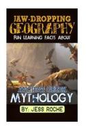 Jaw-Dropping Geography: Fun Learning Facts about Ancient Greek Mythology: Illustrated Fun Learning for Kids di Jess Roche edito da Createspace