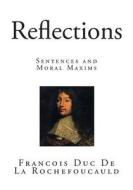 Reflections: Sentences and Moral Maxims di Francois Duc De La Rochefoucauld edito da Createspace
