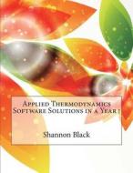 Applied Thermodynamics Software Solutions in a Year ! di Dr Shannon B. Black edito da Createspace