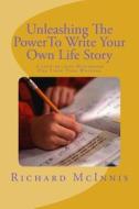 Unleashing the Power to Write Your Own Life Story: A Step by Step Handbook for First Time Writers di Richard McInnis edito da Createspace