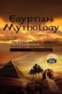 Egyptian Mythology: He Ancient Secrets Revealed: Ancient Egypt, Gods and Pyramids di Simon Hawthorne edito da Createspace