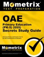Oae Primary Education (Pk-5) (055) Secrets Study Guide: Oae Exam Review and Practice Test for the Ohio Assessments for Educators edito da MOMETRIX MEDIA LLC