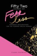 Fifty Two Shades of Fearless: Powerful Declarations for the Purpose Driven Woman di Tiana Patrice edito da Createspace