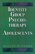 Identity Group Psychotherapy With Adolescents (Master Work Series) di Arnold W. Rachman edito da Jason Aronson Inc. Publishers